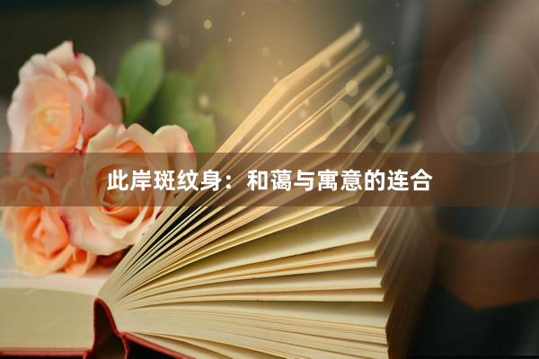 此岸斑纹身：和蔼与寓意的连合