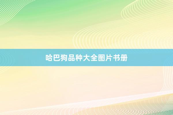 哈巴狗品种大全图片书册